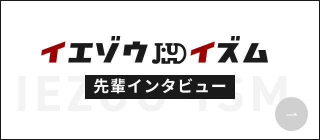 イエゾウイズム　先輩インタビュー