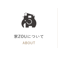 家ZOUについて ABOUT